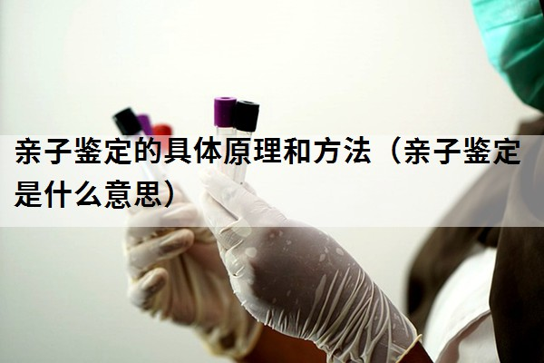 亲子鉴定的具体原理和方法